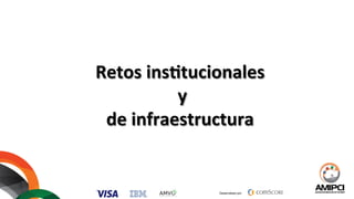 Desarrollado por:
Retos	
  insRtucionales	
  
	
  y	
  	
  
de	
  infraestructura	
  
 