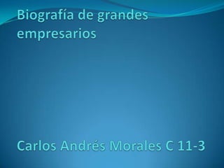 Biografía de grandes empresariosCarlos Andrés Morales C 11-3 