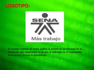 LOGOTIPO:
El logotipo muestra de forma gráfica la síntesis de los enfoques de la
formación que impartimos en la que el individuo es el responsable
de su propio proceso de aprendizaje.
 