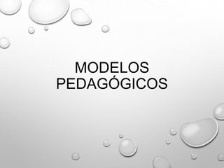 MODELOS
PEDAGÓGICOS

 