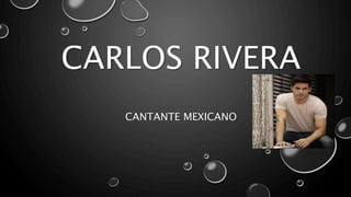 CARLOS RIVERA
CANTANTE MEXICANO
 