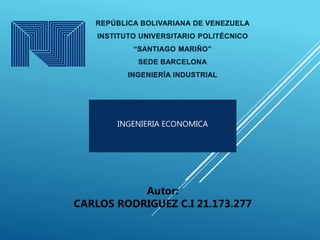 Autor:
CARLOS RODRIGUEZ C.I 21.173.277
INGENIERIA ECONOMICA
 