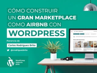 Cómo construir un gran
marketplace como Airbnb
con WordPress
Carlos Rodríguez Brito
@crodriguezbrito
 