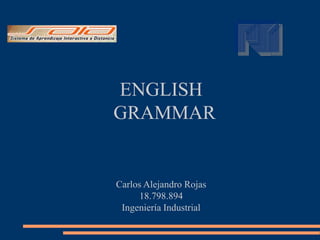 ENGLISH
GRAMMAR
Carlos Alejandro Rojas
18.798.894
Ingeniería Industrial
 