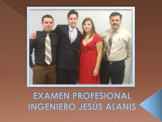EXAMEN PROFESIONAL INGENIERO JESÚS ALANIS 