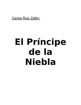 Carlos Ruiz Zafón 
     
      
El Príncipe
de la
Niebla   
       
 