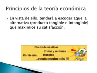    En vista de ello, tenderá a escoger aquella
    alternativa (producto tangible o intangible)
    que maximice su satisfacción.
 