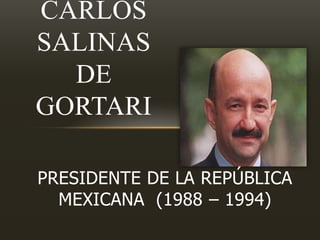 Carlos Salinas de Gortari presidente de la república mexicana  (1988 – 1994) 