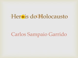 
Carlos Sampaio Garrido
Heróis do Holocausto
 