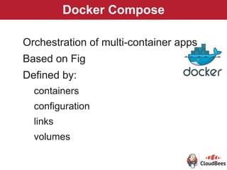 Docker Compose
Orchestration of multi-container apps
Based on Fig
Defined by:
containers
configuration
links
volumes
 