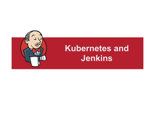 Kubernetes and
Jenkins
 