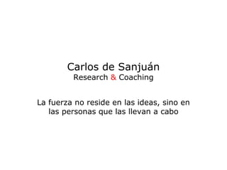 Carlos de Sanjuán
Research & Coaching

La fuerza no reside en las ideas, sino en
las personas que las llevan a cabo

 