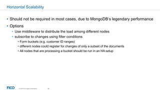 © 2019 Fair Isaac Corporation. 28
Horizontal Scalability
• Should not be required in most cases, due to MongoDB‘s legendar...