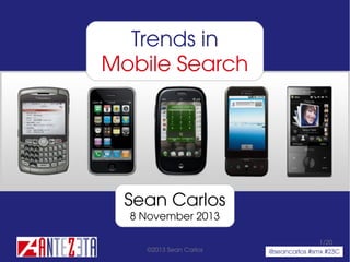 Trends in
Mobile Search

Sean Carlos
8 November 2013
©2013 Sean Carlos

1/20
@seancarlos #smx #23C

 