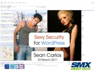 Sexy Security
for WordPress

Sean Carlos
 10 March 2011
 ©2011 Sean Carlos ­ Antezeta   1/16
 