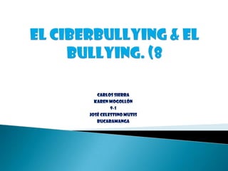 El ciberbullying & el bullying. (8  Carlos sierra Karen mogollón 9-1 José celestino mutis Bucaramanga 