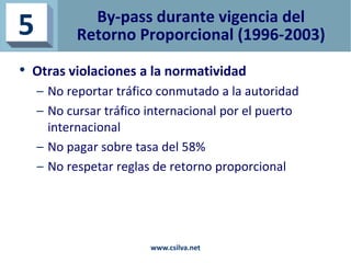 By-pass durante vigencia del
Retorno Proporcional (1996-2003)
• Otras violaciones a la normatividad
– No reportar tráfico ...