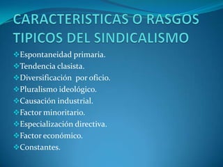 CARACTERISTICAS O RASGOS TIPICOS DEL SINDICALISMOEspontaneidad primaria.