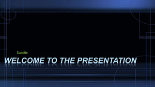 Subtitle
WELCOME TO THE PRESENTATION
 