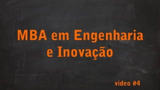 MBA em Engenharia
e Inovação
video #4

 