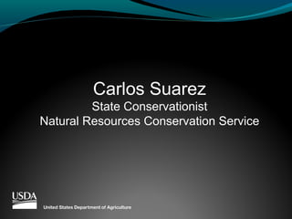 Carlos Suarez
State Conservationist
Natural Resources Conservation Service
 