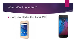 When Was it invented?
 it was invented in the 3 april,1973
 