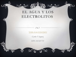 EL AGUA Y LOS
ELECTROLITOS
THB-0144 ED02D0V
Carlos Vásquez
HPS-143-01731
 