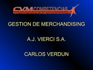GESTION DE MERCHANDISINGGESTION DE MERCHANDISING
A.J. VIERCI S.A.A.J. VIERCI S.A.
CARLOS VERDUNCARLOS VERDUN
 