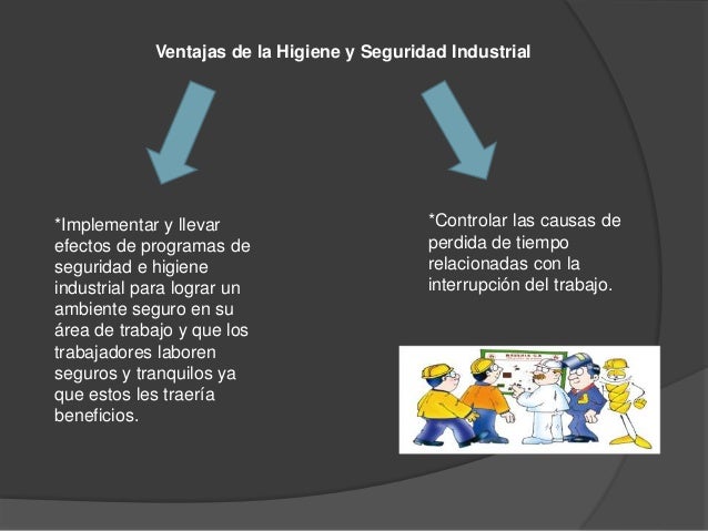 Ventajas de la Higiene y Seguridad Industrial 
*Implementar y llevar 
efectos de programas de 
seguridad e higiene 
indust...
