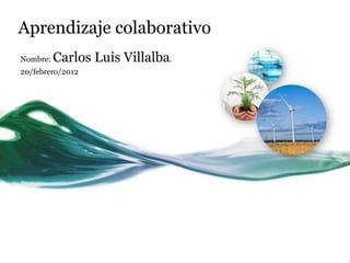 Aprendizaje colaborativo
Nombre:   Carlos Luis Villalba.
20/febrero/2012
 