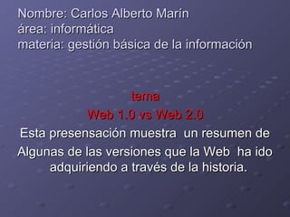 Nombre: Carlos Alberto Marín área: informática materia: gestión básica de la información ,[object Object],[object Object],[object Object],[object Object]