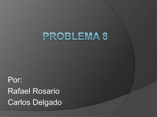 Problema 8 Por: Rafael Rosario Carlos Delgado 