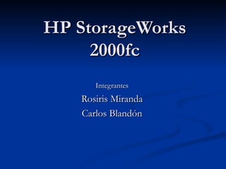 HP StorageWorks 2000fc Integrantes Rosiris Miranda Carlos Blandón 