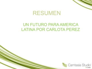RESUMEN
UN FUTURO PARA AMERICA
LATINA POR CARLOTA PEREZ
 