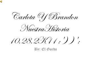 Carlota Y Brandon
  NuestraHistoria
10.28.2K11 :') )':
      By: El Gordo
 