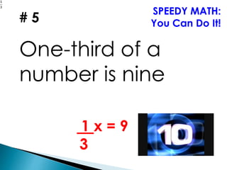 # 5
One-third of a
number is nine
SPEEDY MATH:
You Can Do It!
1 x = 9
3
 