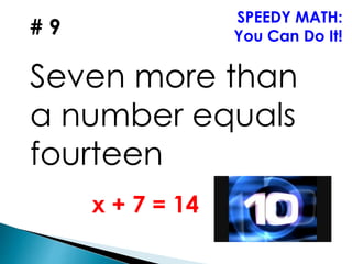 # 9
Seven more than
a number equals
fourteen
SPEEDY MATH:
You Can Do It!
x + 7 = 14
 