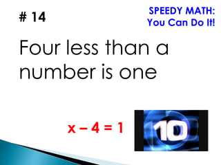 # 14
Four less than a
number is one
SPEEDY MATH:
You Can Do It!
x – 4 = 1
 