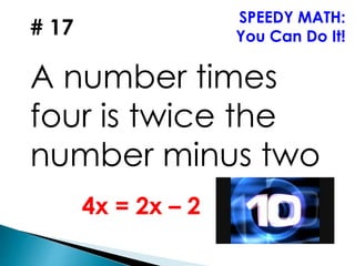 # 17
A number times
four is twice the
number minus two
SPEEDY MATH:
You Can Do It!
4x = 2x – 2
 