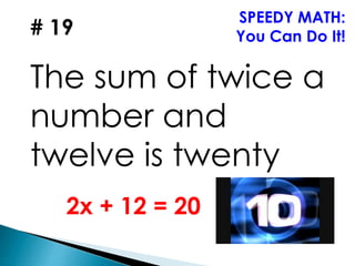 # 19
The sum of twice a
number and
twelve is twenty
SPEEDY MATH:
You Can Do It!
2x + 12 = 20
 
