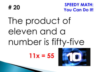 # 20
The product of
eleven and a
number is fifty-five
SPEEDY MATH:
You Can Do It!
11x = 55
 
