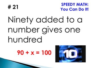 # 21
Ninety added to a
number gives one
hundred
SPEEDY MATH:
You Can Do It!
90 + x = 100
 