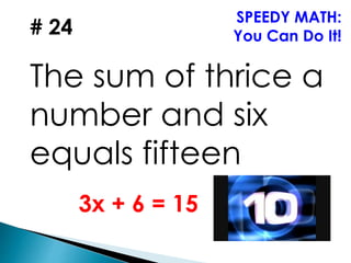 # 24
The sum of thrice a
number and six
equals fifteen
SPEEDY MATH:
You Can Do It!
3x + 6 = 15
 