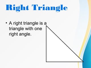 Right Triangle
• A right triangle is a
triangle with one
right angle.
 