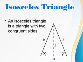 Isosceles Triangle
• An isosceles triangle
is a triangle with two
congruent sides.
 