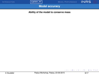 INTRODUCTION
£
¢
 
¡CATHY_FT MODEL PERFORMANCE
Model accuracy
Ability of the model to conserve mass
C Scudeler Padua Workshop, Padua, 23-09-2015 8/17
 