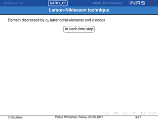 INTRODUCTION
£
¢
 
¡CATHY_FT MODEL PERFORMANCE
Larson-Niklasson technique
Domain discretized by ne tetrahedral elements and n nodes
At each time step
C Scudeler Padua Workshop, Padua, 23-09-2015 9/17
 