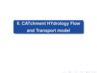 II. CATchment HYdrology Flow
and Transport model
 