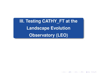 III. Testing CATHY_FT at the
Landscape Evolution
Observatory (LEO)
 
