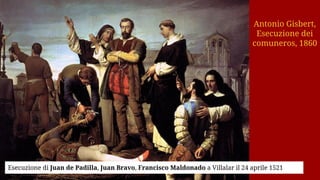 Antonio Gisbert,
Esecuzione dei
comuneros, 1860
Esecuzione di Juan de Padilla, Juan Bravo, Francisco Maldonado a Villalar il 24 aprile 1521
 
